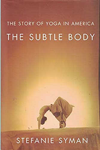 The Subtle Body: The Story of Yoga in America