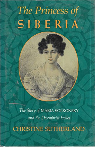 Imagen de archivo de The Princess of Siberia: The Story of Maria Volkonsky and the Decembrist Exiles a la venta por Sequitur Books