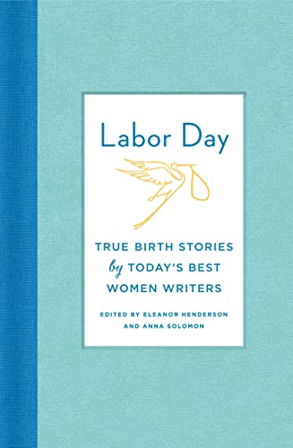 Beispielbild fr Labor Day: True Birth Stories by Today's Best Women Writers zum Verkauf von BooksRun