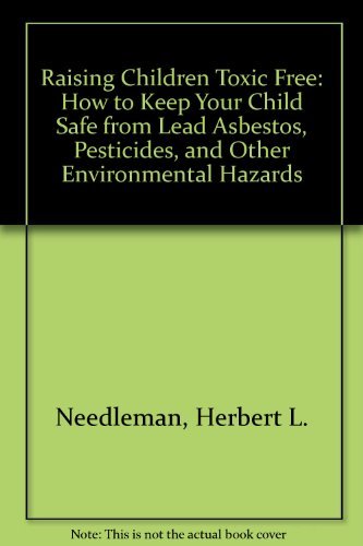 Stock image for Raising Children Toxic Free: How to Keep Your Child Safe from Lead, Asbestos, Pesticides, and Other Environmental Hazards for sale by The Yard Sale Store