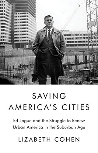 Imagen de archivo de Saving America's Cities: Ed Logue and the Struggle to Renew Urban America in the Suburban Age a la venta por Open Books