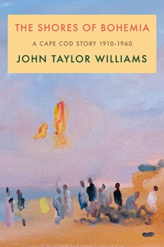 

The Shores of Bohemia: A Cape Cod Story, 1910-1960