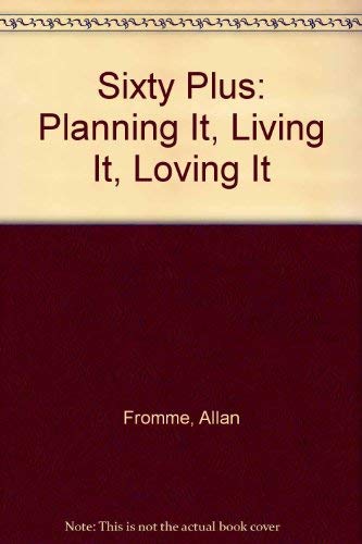 Imagen de archivo de Sixty Plus: Planning It, Living It, Loving It a la venta por Wonder Book