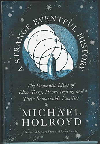 9780374270803: A Strange Eventful History: The Dramatic Lives of Ellen Terry, Henry Irving, and Their Remarkable Familes