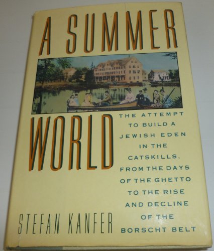 Beispielbild fr A Summer World : The Attempt to Build a Jewish Eden in the Catskills, from the Days of the Ghetto to the Rise and Decline of the Borscht Belt zum Verkauf von Better World Books