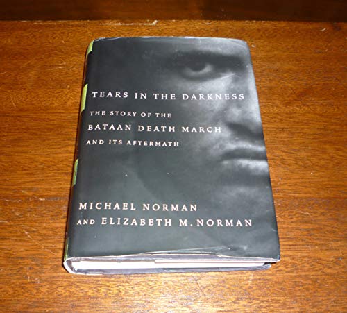 Tears in the Darkness: The Story of the Bataan Death March and Its Aftermath - Michael Norman, Elizabeth Norman