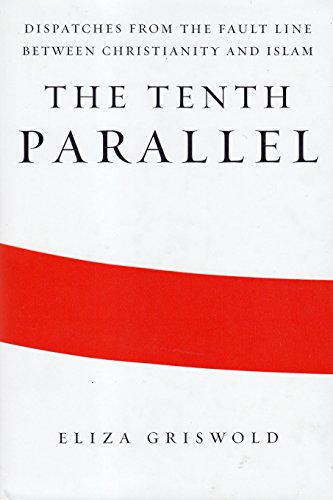 9780374273187: The Tenth Parallel: Dispatches from the Fault Line Between Christianity and Islam