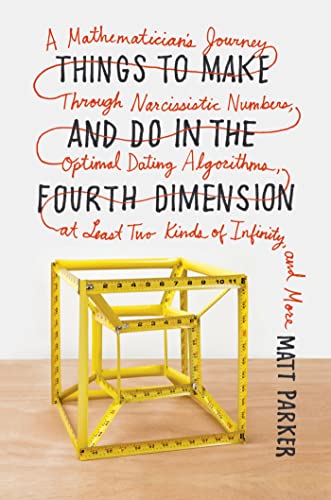 Stock image for Things to Make and Do in the Fourth Dimension: A Mathematicians Journey Through Narcissistic Numbers, Optimal Dating Algorithms, at Least Two Kinds of Infinity, and More for sale by Goodwill Books