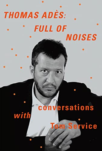 Beispielbild fr Thomas Ads: Full of Noises : Conversations with Tom Service zum Verkauf von Better World Books