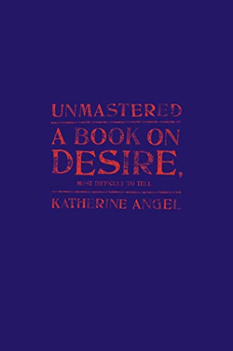 Beispielbild fr Unmastered: A Book on Desire, Most Difficult to Tell zum Verkauf von Front Cover Books