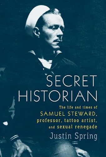 Stock image for Secret Historian: The Life and Times of Samuel Steward, Professor, Tattoo Artist, and Sexual Renegade for sale by Kona Bay Books