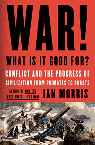 Imagen de archivo de War! What Is It Good For?: Conflict and the Progress of Civilization from Primates to Robots a la venta por More Than Words