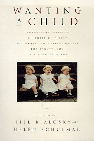 Beispielbild fr Wanting a Child: Twenty-Two Writers on their Difficult But Mostly Successful Quests for Parenthood in a High-Tech Age zum Verkauf von SecondSale