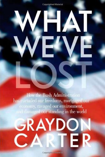 Beispielbild fr What Weve Lost: How the Bush Administration Has Curtailed Our Freedoms, Mortgaged Our Economy, Ravaged Our Environment, and Damaged Our Standing in the World zum Verkauf von Ebooksweb