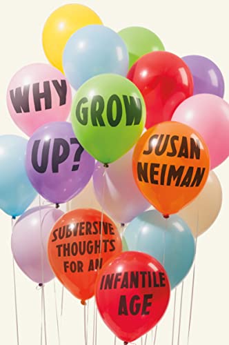 Stock image for Why Grow Up?: Subversive Thoughts for an Infantile Age for sale by More Than Words