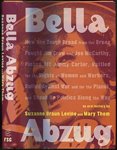 Stock image for Bella Abzug: How One Tough Broad from the Bronx Fought Jim Crow and Joe McCarthy, Pissed Off Jimmy Carter, Battled for the Rights of Women and . Planet, and Shook Up Politics Along the Way for sale by Wonder Book