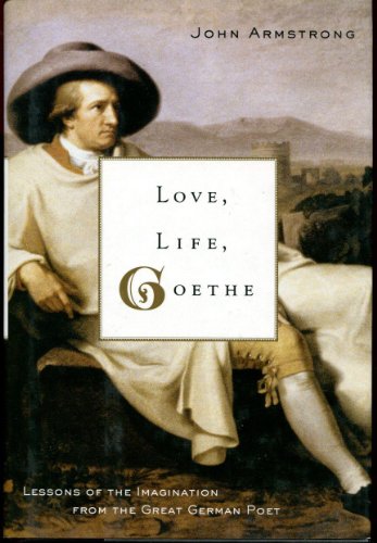 Beispielbild fr Love, Life, Goethe: Lessons of the Imagination from the Great German Poet zum Verkauf von Books From California