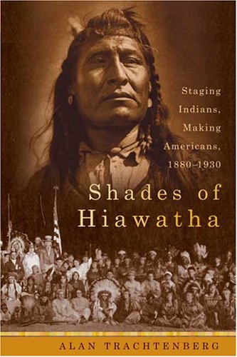 Stock image for Shades of Hiawatha: Staging Indians, Making Americans, 1880-1930 for sale by Martin Nevers- used & rare books