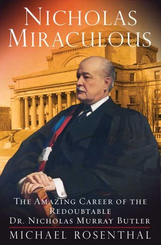 Beispielbild fr Nicholas Miraculous: The Amazing Career of the Redoubtable Dr. Nicholas Murray Butler zum Verkauf von More Than Words