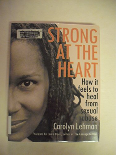 Beispielbild fr Strong at the Heart: How It Feels to Heal from Sexual Abuse zum Verkauf von Wonder Book