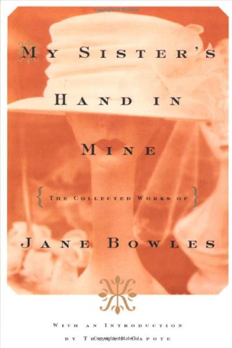 Beispielbild fr My Sister's Hand in Mine: The Collected Works of Jane Bowles zum Verkauf von Wonder Book