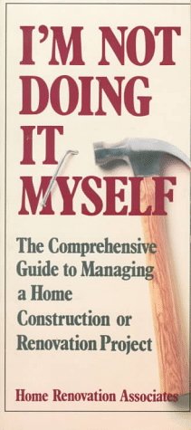 Beispielbild fr I'm Not Doing It Myself: The Comprehensive Guide to Managing a Home Construction or Renovation Project zum Verkauf von Redux Books