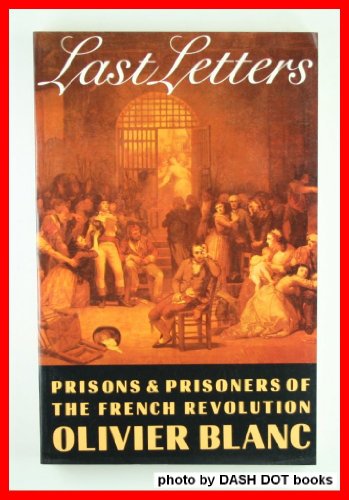 Beispielbild fr Last Letters: Prisons and Prisoners of the French Revolution 1793-1794 (English and French Edition) zum Verkauf von Wonder Book