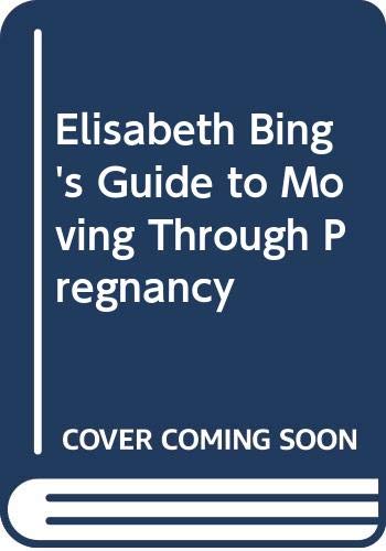 Beispielbild fr Elisabeth Bing's Guide to Moving Through Pregnancy : Advice from America's Foremost Childbirth Educator on Making Pregnancy As Physically Comfortable As Possible, at Home and at Work zum Verkauf von Better World Books