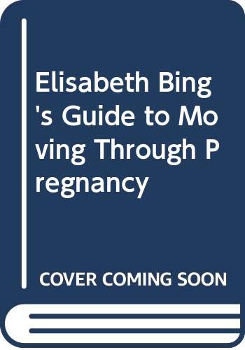 Imagen de archivo de Elisabeth Bing's Guide to Moving Through Pregnancy a la venta por HPB Inc.