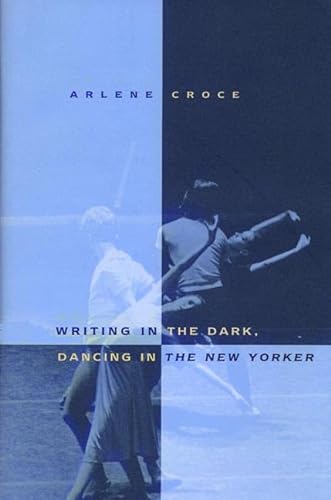 Beispielbild fr Writing in the Dark, Dancing in the New Yorker: An Arlene Croce Reader zum Verkauf von ThriftBooks-Atlanta