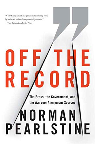 9780374531188: Off the Record: The Press, the Government, and the War Over Anonymous Sources