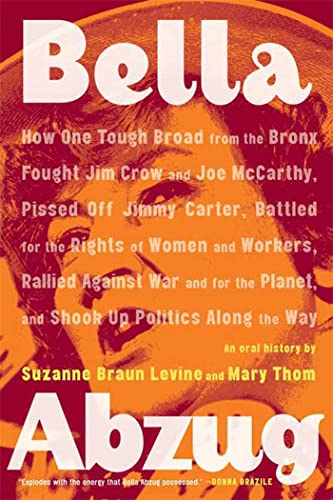 Beispielbild fr Bella Abzug: How One Tough Broad from the Bronx Fought Jim Crow and Joe McCarthy, Pissed Off Jimmy Carter, Battled for the Rights of Women and . Planet, and Shook Up Politics Along the Way zum Verkauf von SecondSale