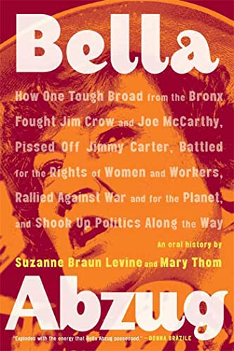 Imagen de archivo de Bella Abzug: How One Tough Broad from the Bronx Fought Jim Crow and Joe McCarthy, Pissed Off Jimmy Carter, Battled for the Rights of Women and . Planet, and Shook Up Politics Along the Way a la venta por SecondSale