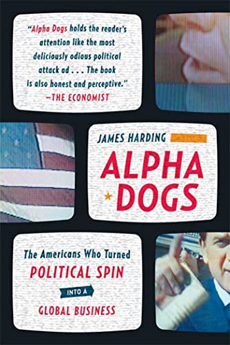 9780374531751: Alpha Dogs: The Americans Who Turned Political Spin Into a Global Business