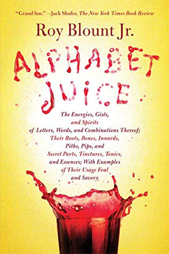 Beispielbild fr Alphabet Juice: The Energies, Gists, and Spirits of Letters, Words, and Combinations Thereof; Their Roots, Bones, Innards, Piths, Pips, and Secret . With Examples of Their Usage Foul and Savory zum Verkauf von Wonder Book