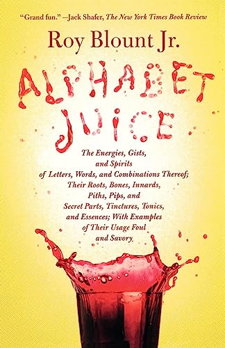 Imagen de archivo de Alphabet Juice: The Energies, Gists, and Spirits of Letters, Words, and Combinations Thereof; Their Roots, Bones, Innards, Piths, Pips, and Secret . With Examples of Their Usage Foul and Savory a la venta por SecondSale