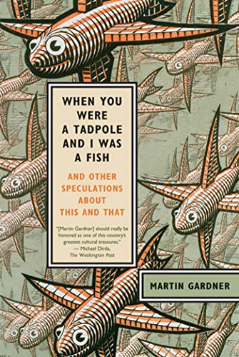 When You Were a Tadpole and I Was a Fish: And Other Speculations About This and That (9780374532413) by Gardner, Martin