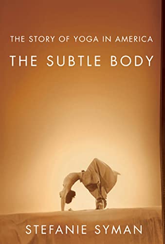 The Subtle Body: The Story of Yoga in America