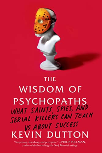 9780374533984: WISDOM OF PSYCHOPATHS: What Saints, Spies, and Serial Killers Can Teach Us about Success