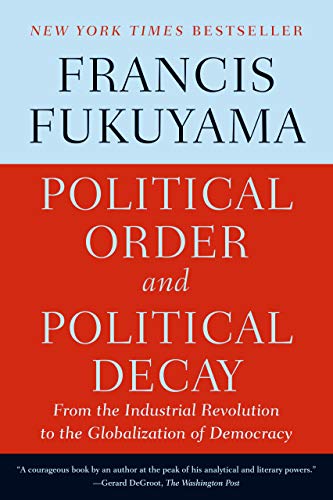 Political Order and Political Decay: From the Industrial Revolution to the Globalization of Democ...