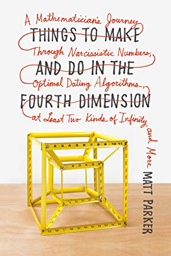 Stock image for Things to Make and Do in the Fourth Dimension: A Mathematician's Journey Through Narcissistic Numbers, Optimal Dating Algorithms, at Least Two Kinds of Infinity, and More for sale by New Legacy Books