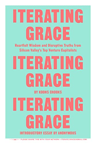 Beispielbild fr Iterating Grace : Heartfelt Wisdom and Disruptive Truths from Silicon Valley's Top Venture Capitalists zum Verkauf von Better World Books