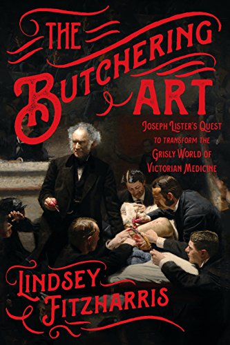 Stock image for The Butchering Art: Joseph Listers Quest to Transform the Grisly World of Victorian Medicine for sale by New Legacy Books
