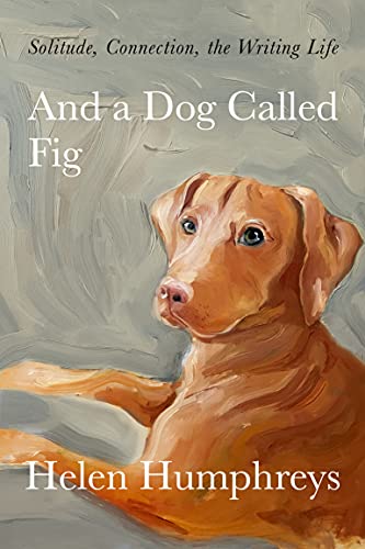 Imagen de archivo de And a Dog Called Fig: Solitude, Connection, the Writing Life a la venta por ThriftBooks-Atlanta