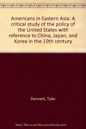 Beispielbild fr Americans in Eastern Asia: A critical study of the policy of the United States with reference to China, Japan, and Korea in the 19th century zum Verkauf von The Book Bin