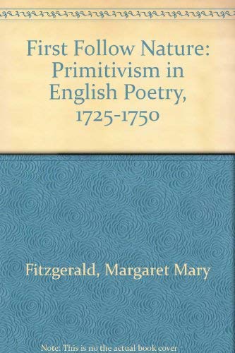 Stock image for First Follow Nature: Primitivism in English Poetry 1725 - 1750 for sale by GloryBe Books & Ephemera, LLC