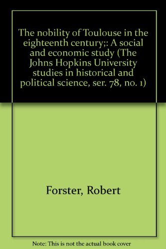 The nobility of Toulouse in the eighteenth century;: A social and economic study (The Johns Hopkins University studies in historical and political science, ser. 78, no. 1) (9780374928179) by Robert Forster