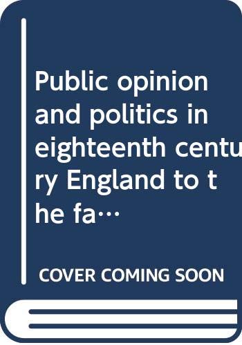 Stock image for PUBLIC OPINION AND POLITICS IN EIGHTEENTH CENTURY ENGLAND To the Fall of Walpole for sale by The Story Shop