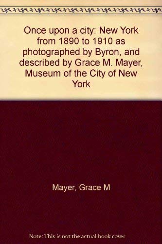 Imagen de archivo de Once upon a City: New York from 1890 to 1910 as Photographed by Byron, and Described by Grace M. Mayer, Museum of the City of New York a la venta por Rob the Book Man