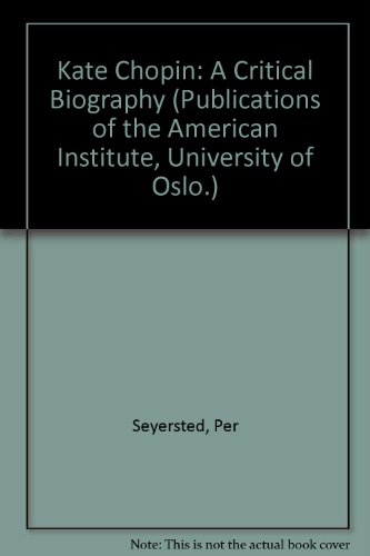 Kate Chopin: A Critical Biography (Publications of the American Institute, University of Oslo.) (9780374972868) by Seyersted, Per